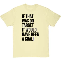 If That Was On Target It Would Have Been A Goal T-Shirt 35 If That Was On Target It Would Have Been A Goal T-Shirt -Tshirt Store if that was on target tshirt 1 naturaltshirt