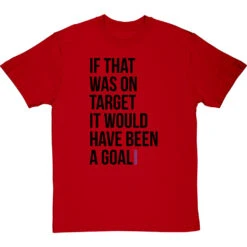 If That Was On Target It Would Have Been A Goal T-Shirt 28 If That Was On Target It Would Have Been A Goal T-Shirt -Tshirt Store if that was on target tshirt 1 redtshirt