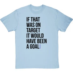 If That Was On Target It Would Have Been A Goal T-Shirt 26 If That Was On Target It Would Have Been A Goal T-Shirt -Tshirt Store if that was on target tshirt 1 skybluetshirt