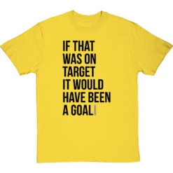 If That Was On Target It Would Have Been A Goal T-Shirt 24 If That Was On Target It Would Have Been A Goal T-Shirt -Tshirt Store if that was on target tshirt 1 yellowtshirt