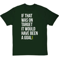 If That Was On Target It Would Have Been A Goal T-Shirt 38 If That Was On Target It Would Have Been A Goal T-Shirt -Tshirt Store if that was on target tshirt 2 bottlegreentshirt