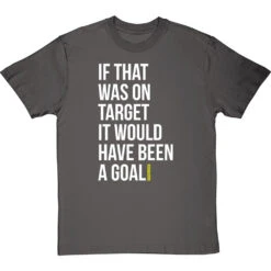If That Was On Target It Would Have Been A Goal T-Shirt 31 If That Was On Target It Would Have Been A Goal T-Shirt -Tshirt Store if that was on target tshirt 2 charcoaltshirt