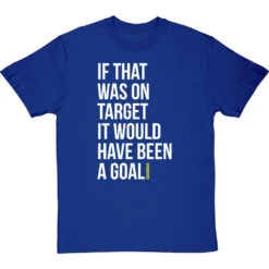If That Was On Target It Would Have Been A Goal T-Shirt 29 If That Was On Target It Would Have Been A Goal T-Shirt -Tshirt Store if that was on target tshirt 2 royalbluetshirt