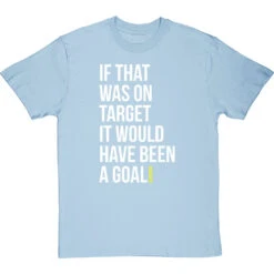 If That Was On Target It Would Have Been A Goal T-Shirt 33 If That Was On Target It Would Have Been A Goal T-Shirt -Tshirt Store if that was on target tshirt 2 skybluetshirt