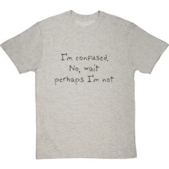 I'm Confused. No, Wait Perhaps I'm Not T-Shirt -Tshirt Store im confused no wait perhaps im not tshirt 1 lightoxfordtshirt