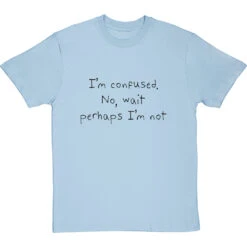 I'm Confused. No, Wait Perhaps I'm Not T-Shirt -Tshirt Store im confused no wait perhaps im not tshirt 1 skybluetshirt
