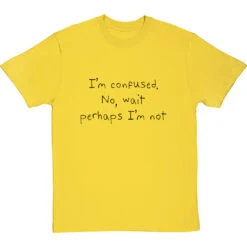 I'm Confused. No, Wait Perhaps I'm Not T-Shirt -Tshirt Store im confused no wait perhaps im not tshirt 1 yellowtshirt