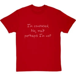 I'm Confused. No, Wait Perhaps I'm Not T-Shirt -Tshirt Store im confused no wait perhaps im not tshirt 2 redtshirt