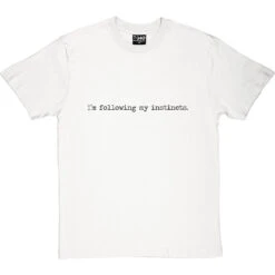 I'm Following My Instincts T-Shirt -Tshirt Store im following my instincts tshirt 1 whitetshirt