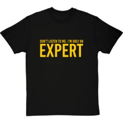 Don't Listen To Me. I'm Only An Expert T-Shirt -Tshirt Store im only an expert tshirt 6 blacktshirt