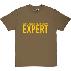 Don't Listen To Me. I'm Only An Expert T-Shirt