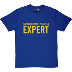 Don't Listen To Me. I'm Only An Expert T-Shirt -Tshirt Store im only an expert tshirt 6 royalbluetshirt