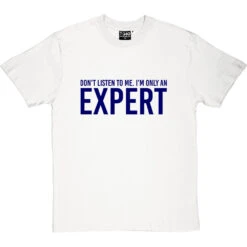 Don't Listen To Me. I'm Only An Expert T-Shirt -Tshirt Store im only an expert tshirt 7 whitetshirt