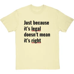 Just Because It's Legal Doesn't Mean It's Right T-Shirt -Tshirt Store just because its legal doesnt mean its right tshirt 1 naturaltshirt