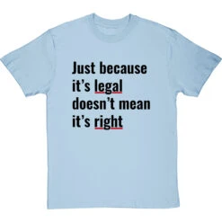 Just Because It's Legal Doesn't Mean It's Right T-Shirt -Tshirt Store just because its legal doesnt mean its right tshirt 1 skybluetshirt
