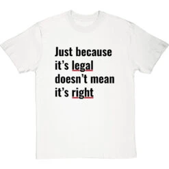 Just Because It's Legal Doesn't Mean It's Right T-Shirt -Tshirt Store just because its legal doesnt mean its right tshirt 1 whitetshirt