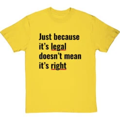 Just Because It's Legal Doesn't Mean It's Right T-Shirt -Tshirt Store just because its legal doesnt mean its right tshirt 1 yellowtshirt