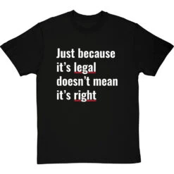 Just Because It's Legal Doesn't Mean It's Right T-Shirt -Tshirt Store just because its legal doesnt mean its right tshirt 2 blacktshirt