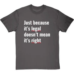 Just Because It's Legal Doesn't Mean It's Right T-Shirt -Tshirt Store just because its legal doesnt mean its right tshirt 2 charcoaltshirt
