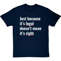 Just Because It's Legal Doesn't Mean It's Right T-Shirt -Tshirt Store just because its legal doesnt mean its right tshirt 2 navybluetshirt