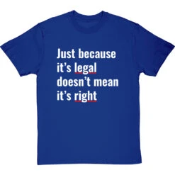 Just Because It's Legal Doesn't Mean It's Right T-Shirt -Tshirt Store just because its legal doesnt mean its right tshirt 2 royalbluetshirt