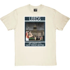 Leeds: At Least It's Not Manchester T-Shirt