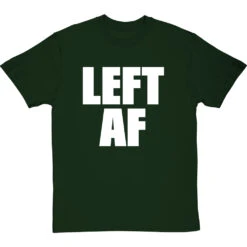Left AF T-Shirt -Tshirt Store left af tshirt 2 bottlegreentshirt