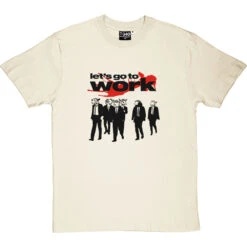 Let's Go To Work T-Shirt