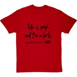Life Is Soup, And I'm A Fork T-Shirt -Tshirt Store life is soup tshirt 1 redtshirt