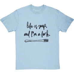 Life Is Soup, And I'm A Fork T-Shirt -Tshirt Store life is soup tshirt 1 skybluetshirt
