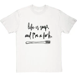 Life Is Soup, And I'm A Fork T-Shirt -Tshirt Store life is soup tshirt 1 whitetshirt