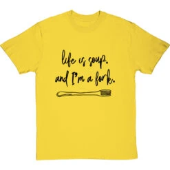 Life Is Soup, And I'm A Fork T-Shirt -Tshirt Store life is soup tshirt 1 yellowtshirt