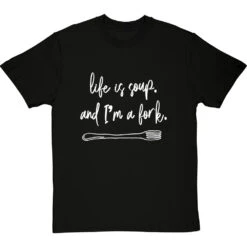 Life Is Soup, And I'm A Fork T-Shirt -Tshirt Store life is soup tshirt 2 blacktshirt