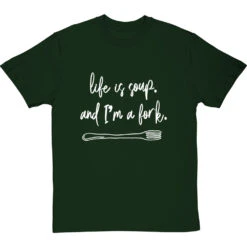 Life Is Soup, And I'm A Fork T-Shirt -Tshirt Store life is soup tshirt 2 bottlegreentshirt
