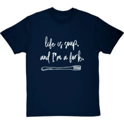 Life Is Soup, And I'm A Fork T-Shirt -Tshirt Store life is soup tshirt 2 navybluetshirt