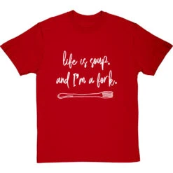 Life Is Soup, And I'm A Fork T-Shirt -Tshirt Store life is soup tshirt 2 redtshirt