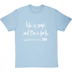 Life Is Soup, And I'm A Fork T-Shirt -Tshirt Store life is soup tshirt 2 skybluetshirt
