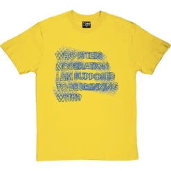 Who Is This Moderation I Am Supposed To Be Drinking With? T-Shirt -Tshirt Store moderation tshirt 179 yellowtshirt