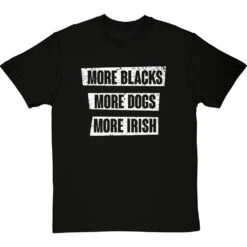 More Blacks, More Dogs, More Irish T-Shirt
