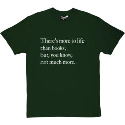 There's More To Life Than Books T-Shirt -Tshirt Store more to life than books tshirt 2 bottlegreentshirt