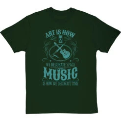 Art Is How We Decorate Space, Music Is How We Decorate Time T-Shirt -Tshirt Store music how we decorate time tshirt bottlegreentshirt