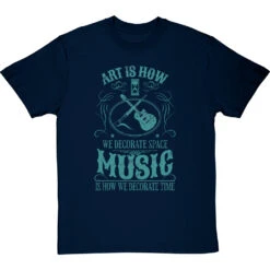 Art Is How We Decorate Space, Music Is How We Decorate Time T-Shirt -Tshirt Store music how we decorate time tshirt navybluetshirt
