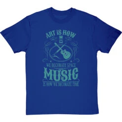 Art Is How We Decorate Space, Music Is How We Decorate Time T-Shirt -Tshirt Store music how we decorate time tshirt royalbluetshirt