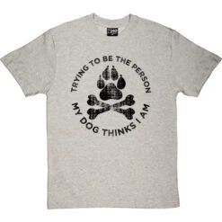Trying To Be The Person My Dog Thinks I Am T-Shirt -Tshirt Store my dog tshirt 1 lightoxfordtshirt