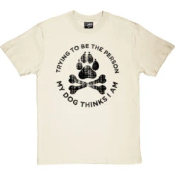 Trying To Be The Person My Dog Thinks I Am T-Shirt -Tshirt Store my dog tshirt 1 naturaltshirt