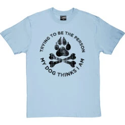 Trying To Be The Person My Dog Thinks I Am T-Shirt -Tshirt Store my dog tshirt 1 skybluetshirt