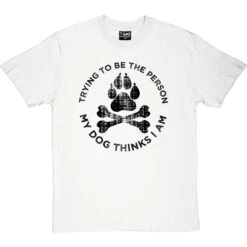 Trying To Be The Person My Dog Thinks I Am T-Shirt -Tshirt Store my dog tshirt 1 whitetshirt