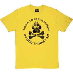 Trying To Be The Person My Dog Thinks I Am T-Shirt -Tshirt Store my dog tshirt 1 yellowtshirt