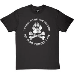 Trying To Be The Person My Dog Thinks I Am T-Shirt -Tshirt Store my dog tshirt 2 charcoaltshirt