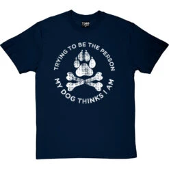 Trying To Be The Person My Dog Thinks I Am T-Shirt -Tshirt Store my dog tshirt 2 navybluetshirt